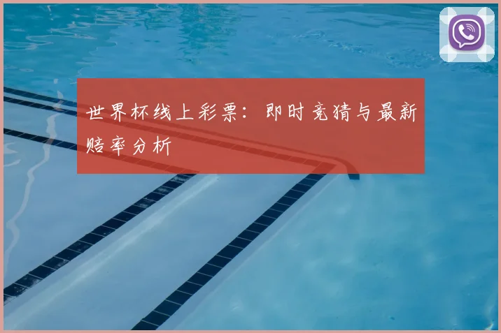 世界杯线上彩票：即时竞猜与最新赔率分析