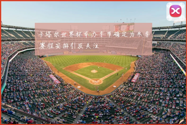 卡塔尔世界杯举办季节确定为冬季 赛程安排引发关注