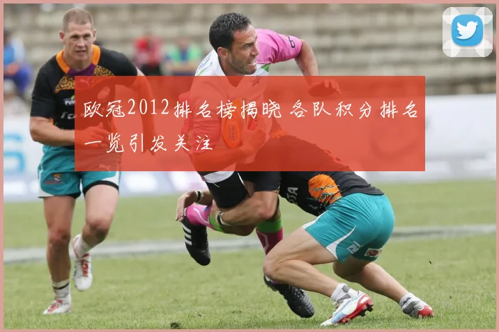 欧冠2012排名榜揭晓 各队积分排名一览引发关注