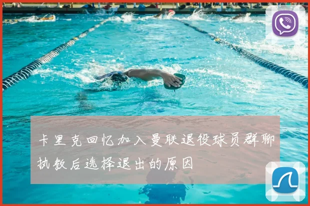 卡里克回忆加入曼联退役球员群聊执教后选择退出的原因