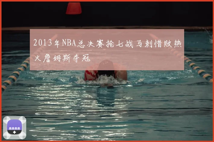 2013年NBA总决赛抢七战马刺惜败热火詹姆斯夺冠