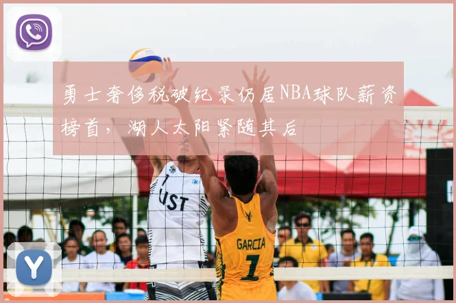 勇士奢侈税破纪录仍居NBA球队薪资榜首，湖人太阳紧随其后